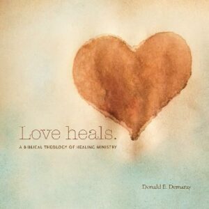 Love Heals: A Biblical Theology of Healing Ministry - Seedbed