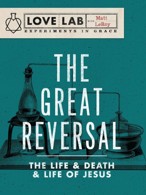 The Great Reversal: The Life & Death & Life of Jesus (Love Lab) - Seedbed