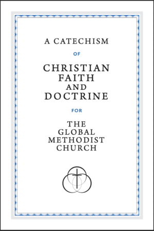 A Catechism of Christian Faith and Doctrine for the Global Methodist Church