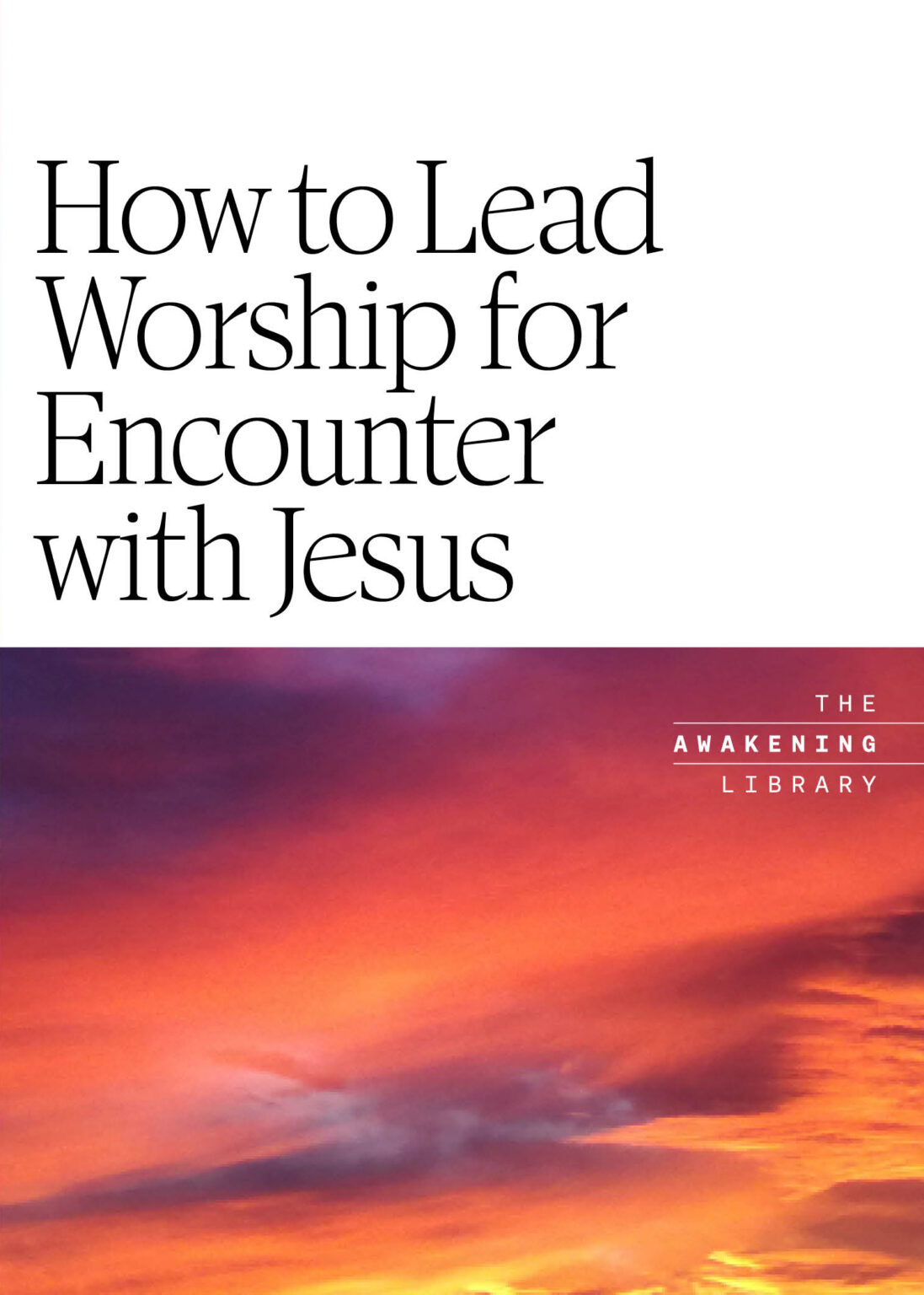 Awakening Library: How to Lead Worship for Encounter with Jesus – My ...