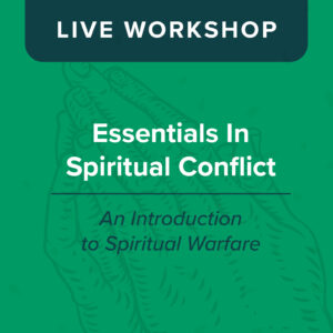 Essentials in Spiritual Conflict: An Introduction to Spiritual Warfare [RECORDED WORKSHOP]