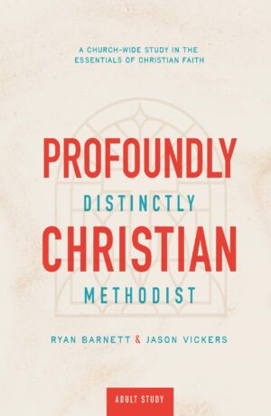 Profoundly Christian, Distinctly Methodist