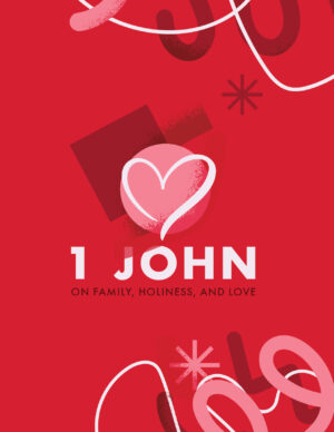 On Family, Holiness, and Love: 1 John Youth Bible Study