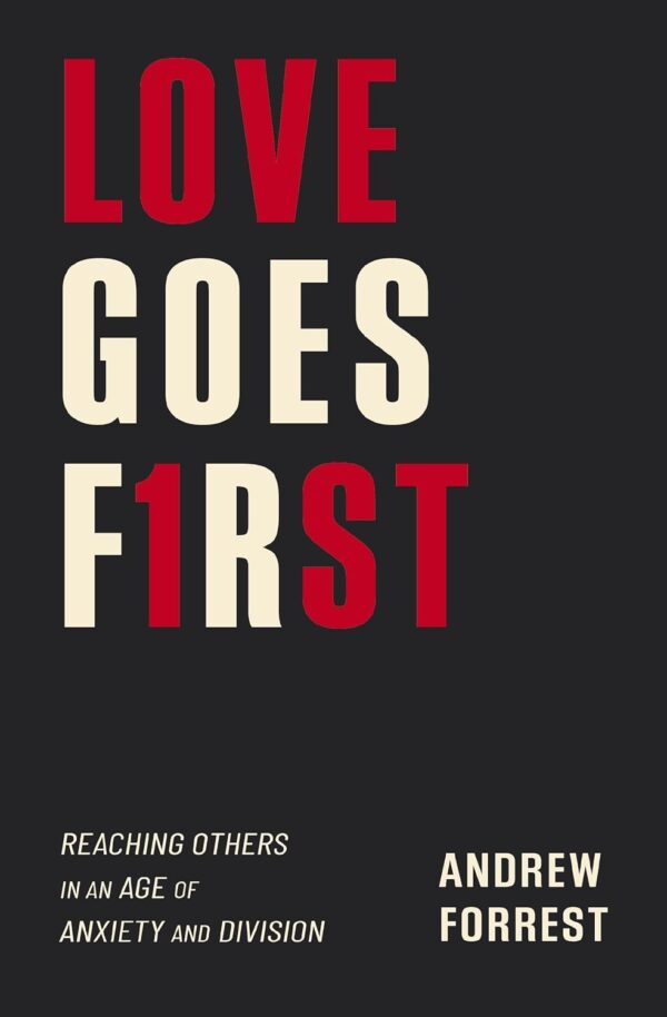 Love Goes First: Reaching Others in an Age of Anxiety and Division – My ...