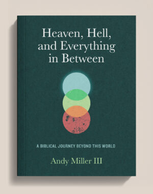 Heaven, Hell, and Everything in Between: A Biblical Journey Beyond this World
