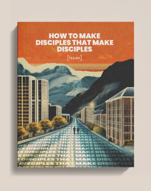 How to Make Disciples That Make Disciples [FUSION]